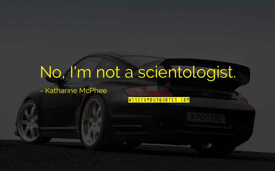 Prest O Tina-o Quotes By Katharine McPhee: No, I'm not a scientologist.