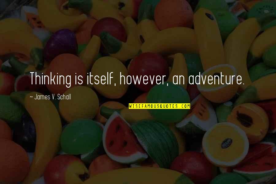 Prestajem Da Quotes By James V. Schall: Thinking is itself, however, an adventure. Prestajem Da Quotes By James V. Schall: Thinking is itself, however, an adventure.
