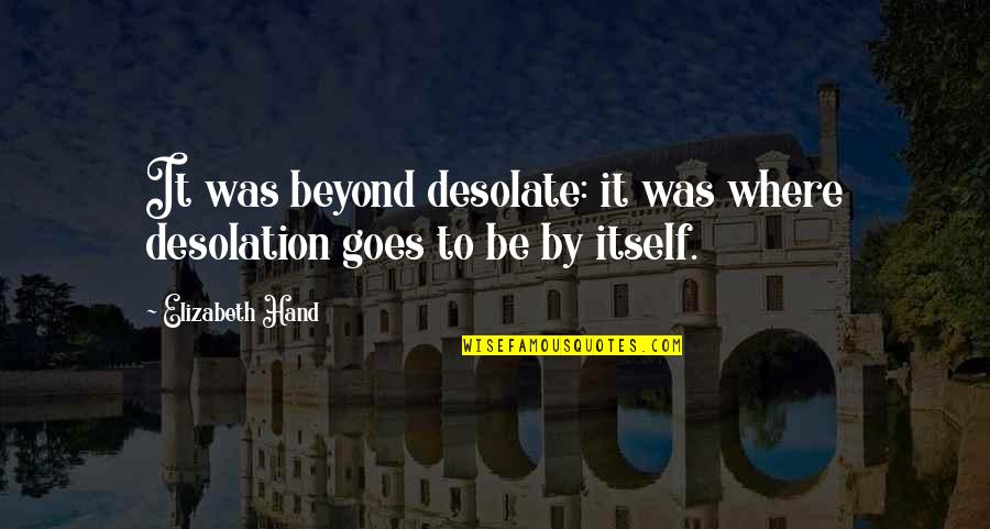 Prestancia Tpc Quotes By Elizabeth Hand: It was beyond desolate: it was where desolation