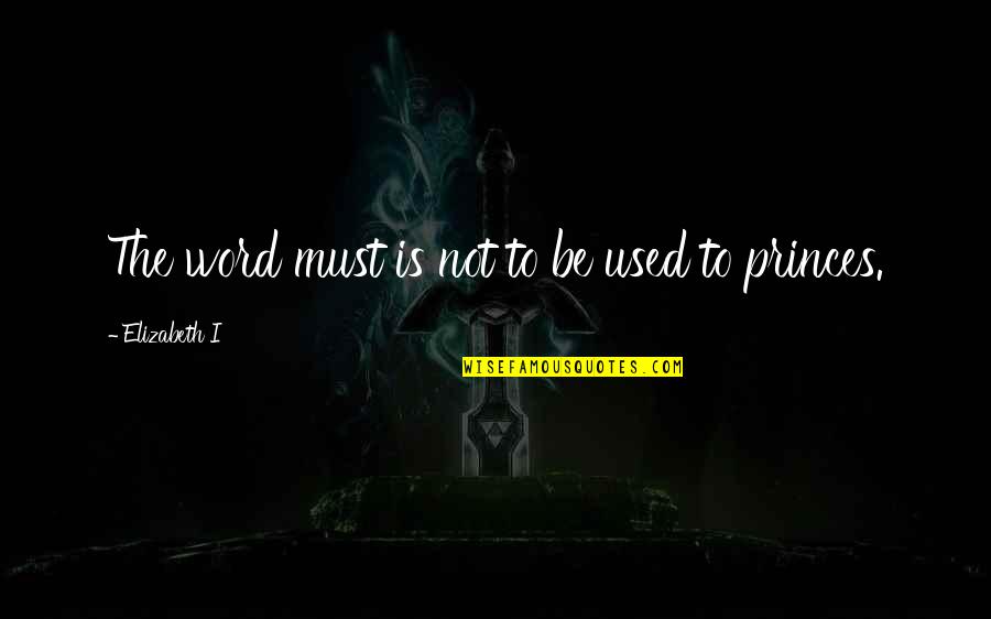 Prestancia Tpc Quotes By Elizabeth I: The word must is not to be used Prestancia Tpc Quotes By Elizabeth I: The word must is not to be used