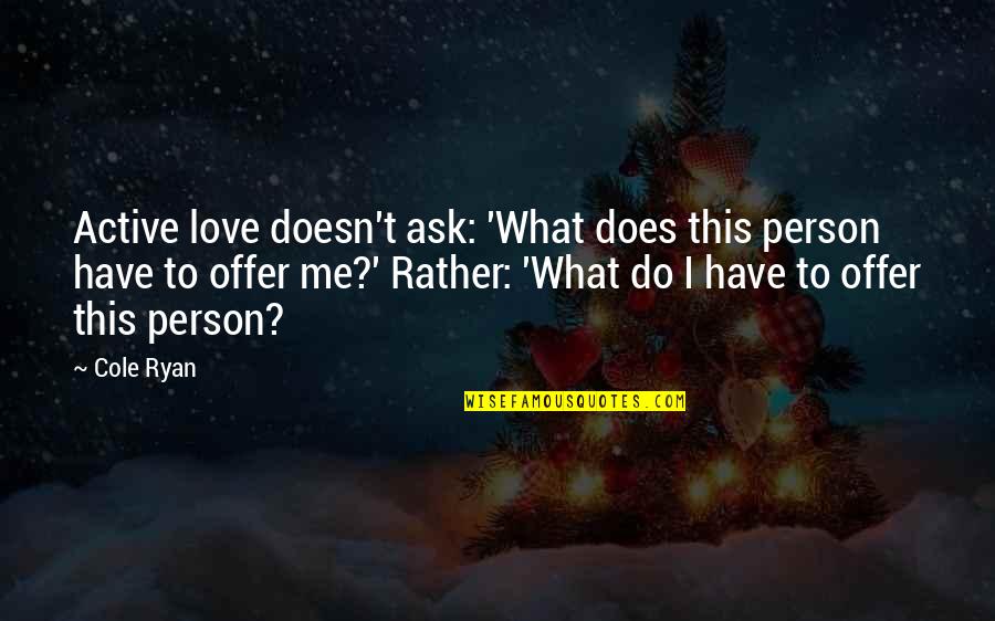 Prestar In English Quotes By Cole Ryan: Active love doesn't ask: 'What does this person