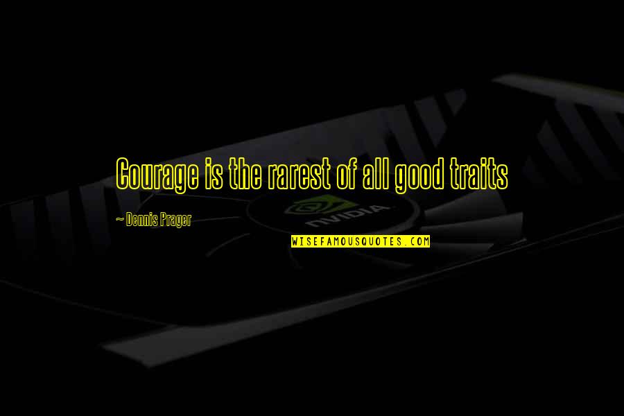 Prestar In English Quotes By Dennis Prager: Courage is the rarest of all good traits