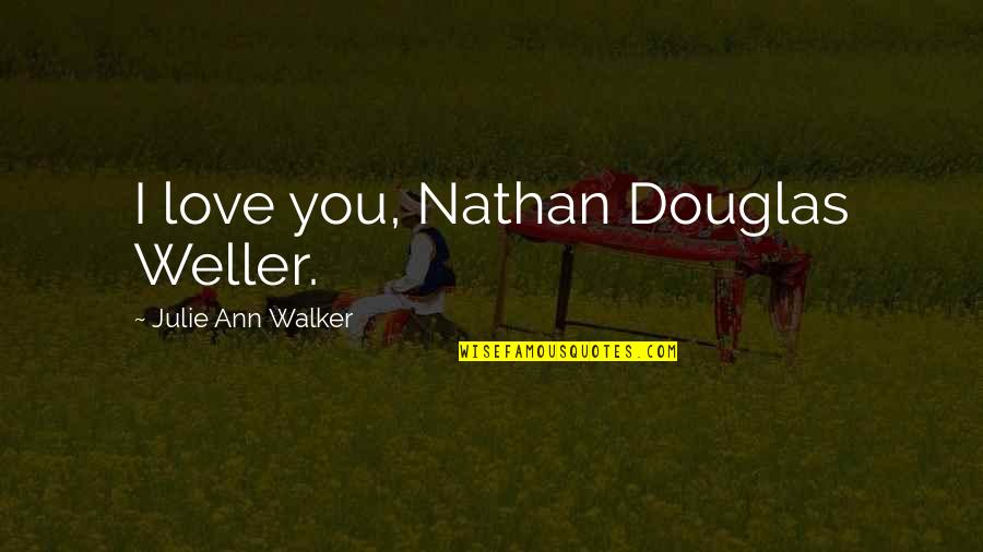 Prestar In English Quotes By Julie Ann Walker: I love you, Nathan Douglas Weller.