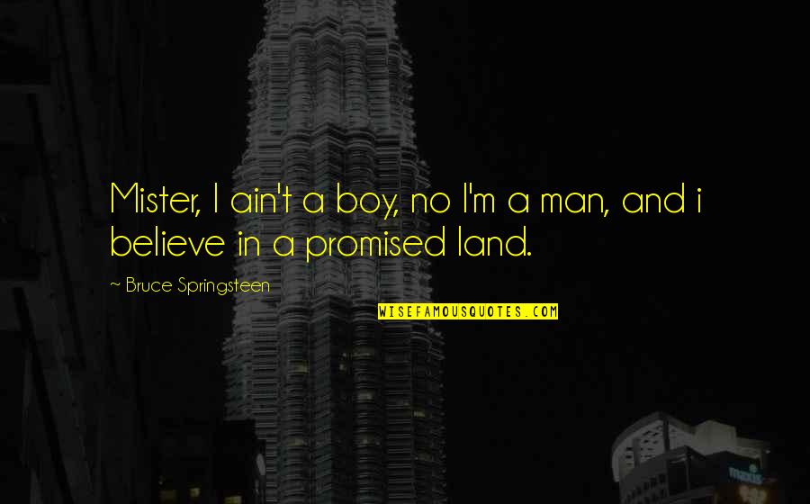 Prestar Trolley Quotes By Bruce Springsteen: Mister, I ain't a boy, no I'm a Prestar Trolley Quotes By Bruce Springsteen: Mister, I ain't a boy, no I'm a