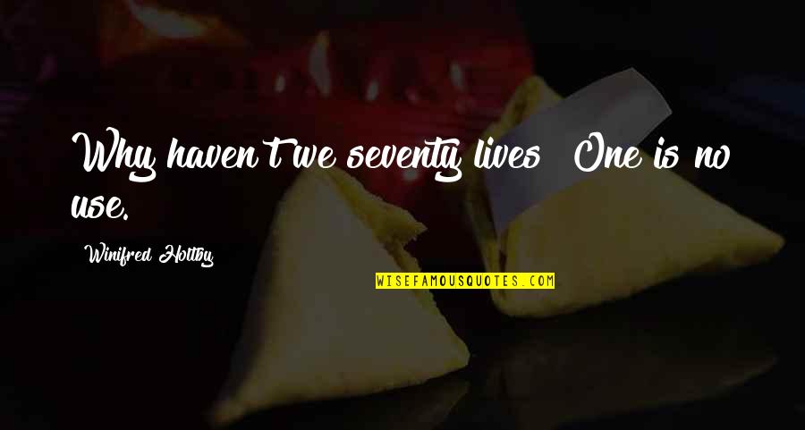 Prestasi Abu Quotes By Winifred Holtby: Why haven't we seventy lives? One is no