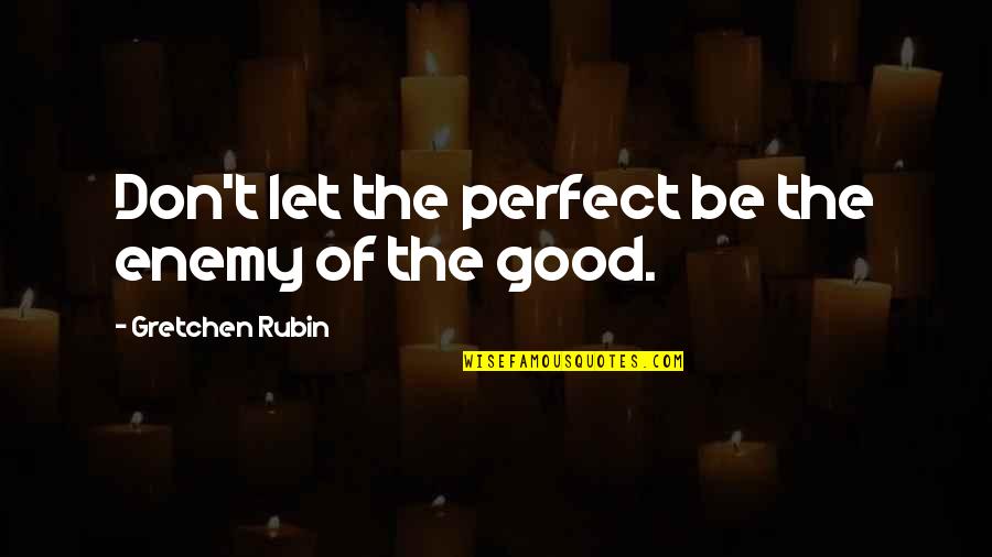 Prestate Quotes By Gretchen Rubin: Don't let the perfect be the enemy of