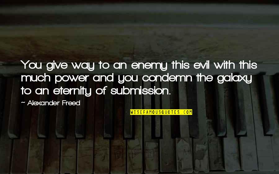 Prestatie In English Quotes By Alexander Freed: You give way to an enemy this evil