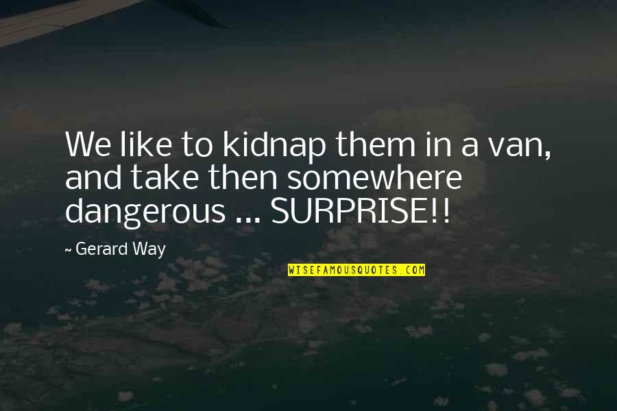 Prestatie In English Quotes By Gerard Way: We like to kidnap them in a van,
