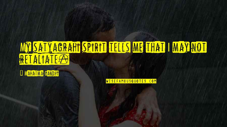 Prestatori Quotes By Mahatma Gandhi: My satyagrahi spirit tells me that I may