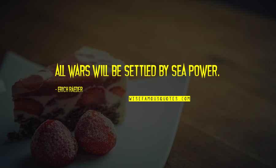 Prestatorul Quotes By Erich Raeder: All wars will be settled by sea power. Prestatorul Quotes By Erich Raeder: All wars will be settled by sea power.