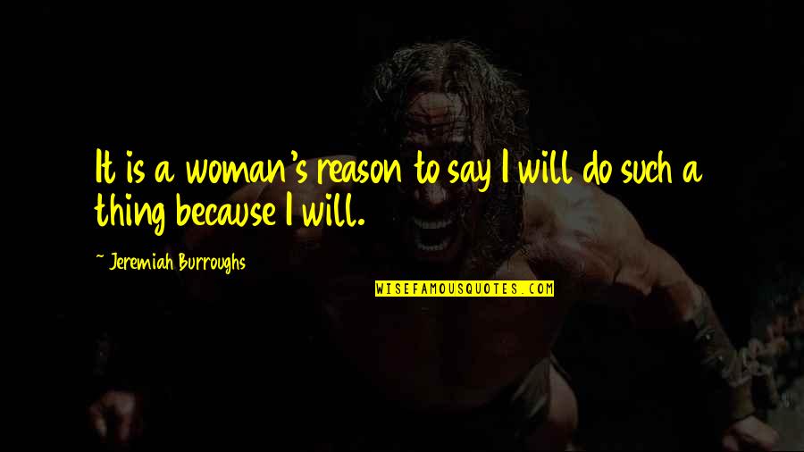 Prestbury School Quotes By Jeremiah Burroughs: It is a woman's reason to say I