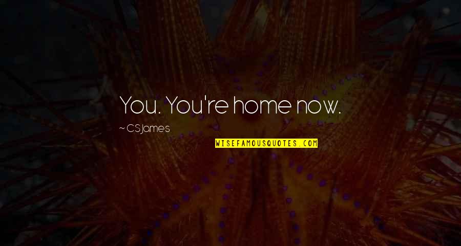 Presten Richardson Quotes By CS James: You. You're home now. Presten Richardson Quotes By CS James: You. You're home now.