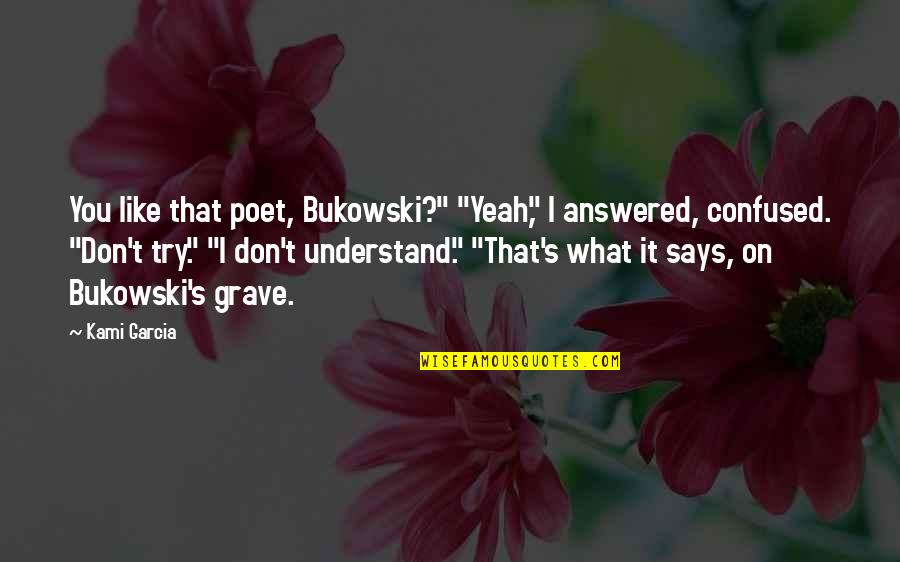 Presten Sy Quotes By Kami Garcia: You like that poet, Bukowski?" "Yeah," I answered, Presten Sy Quotes By Kami Garcia: You like that poet, Bukowski?" "Yeah," I answered,