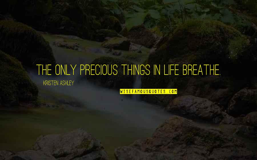 Presten Sy Quotes By Kristen Ashley: The only precious things in life breathe.