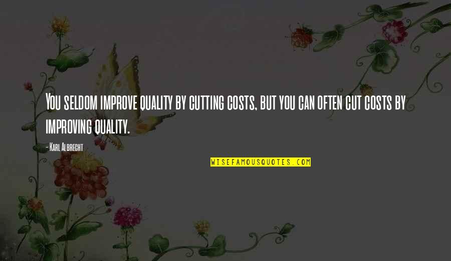 Prestenbach Quotes By Karl Albrecht: You seldom improve quality by cutting costs, but Prestenbach Quotes By Karl Albrecht: You seldom improve quality by cutting costs, but