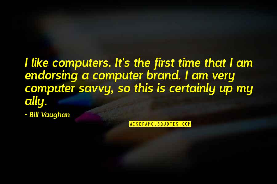 Presteren Quotes By Bill Vaughan: I like computers. It's the first time that