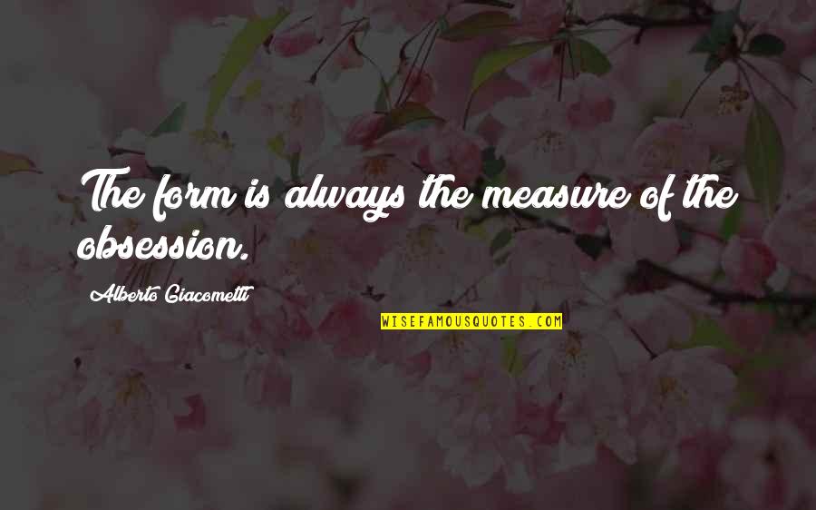 Presters Quotes By Alberto Giacometti: The form is always the measure of the