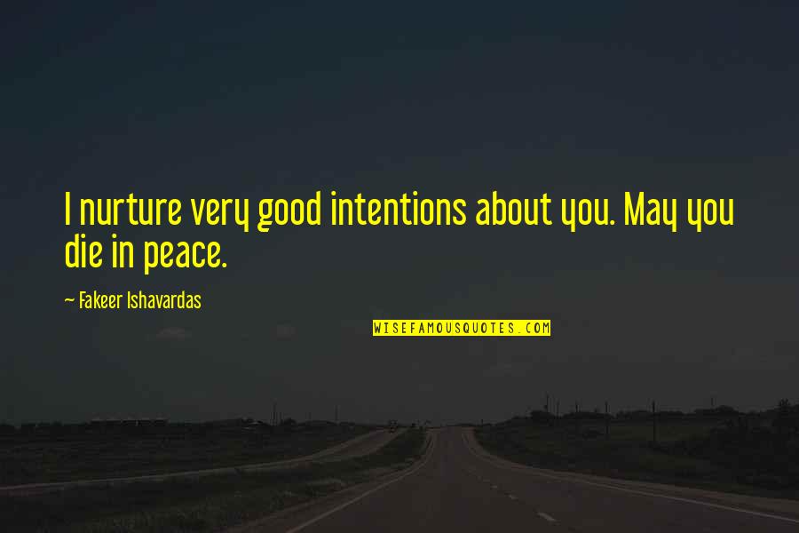 Presters Quotes By Fakeer Ishavardas: I nurture very good intentions about you. May