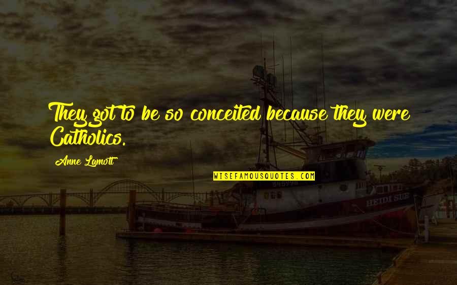 Prestes Filho Quotes By Anne Lamott: They got to be so conceited because they