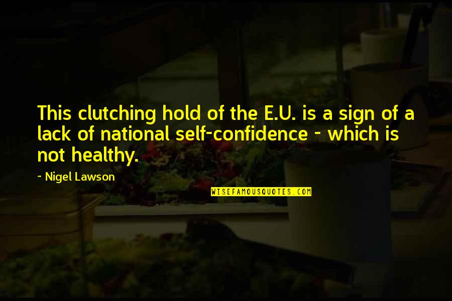 Presteza Significado Quotes By Nigel Lawson: This clutching hold of the E.U. is a