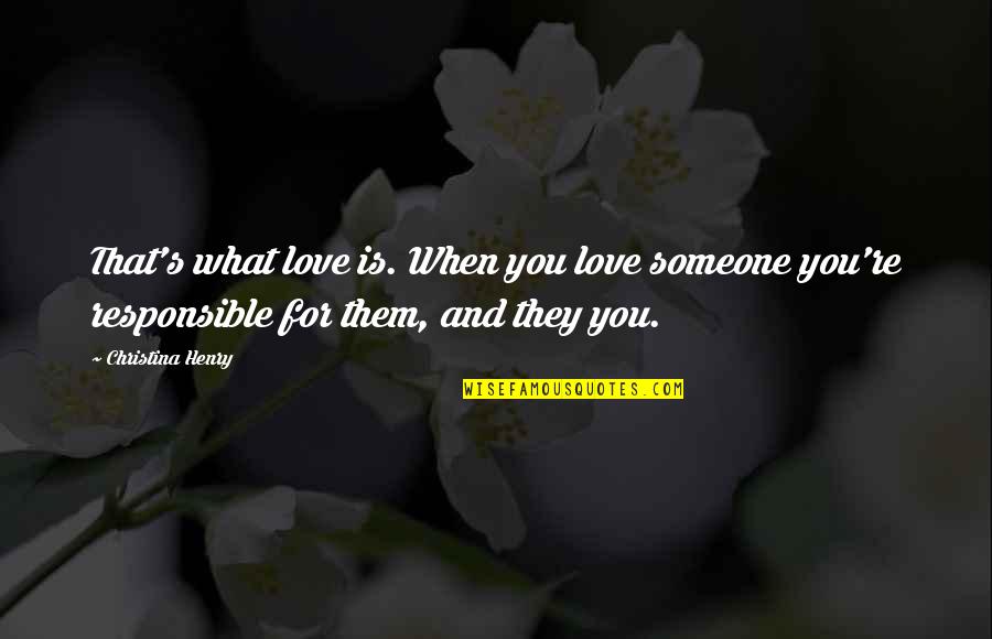 Presteza Sinonimo Quotes By Christina Henry: That's what love is. When you love someone Presteza Sinonimo Quotes By Christina Henry: That's what love is. When you love someone