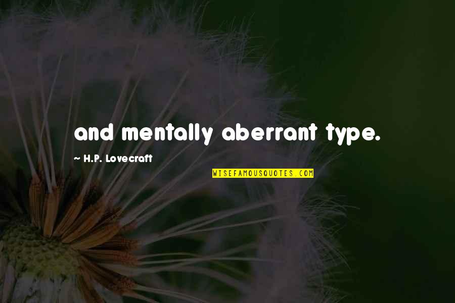 Presteza Sinonimo Quotes By H.P. Lovecraft: and mentally aberrant type. Presteza Sinonimo Quotes By H.P. Lovecraft: and mentally aberrant type.