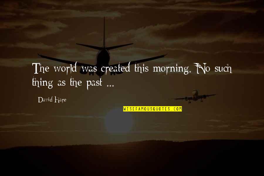 Prestia Online Quotes By David Hare: The world was created this morning. No such