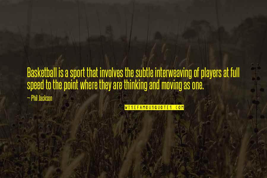 Prestidigitador Weathered Quotes By Phil Jackson: Basketball is a sport that involves the subtle