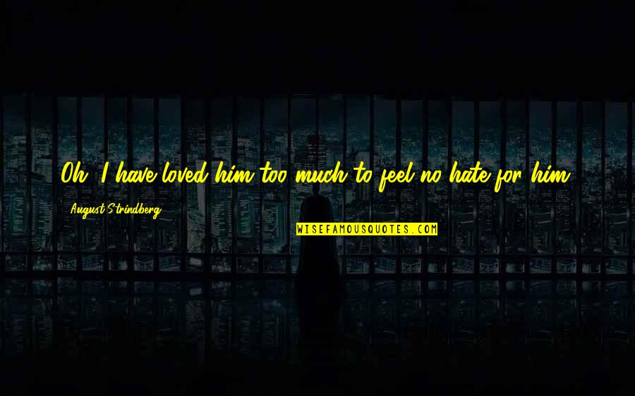 Prestidigitation Quotes By August Strindberg: Oh, I have loved him too much to Prestidigitation Quotes By August Strindberg: Oh, I have loved him too much to