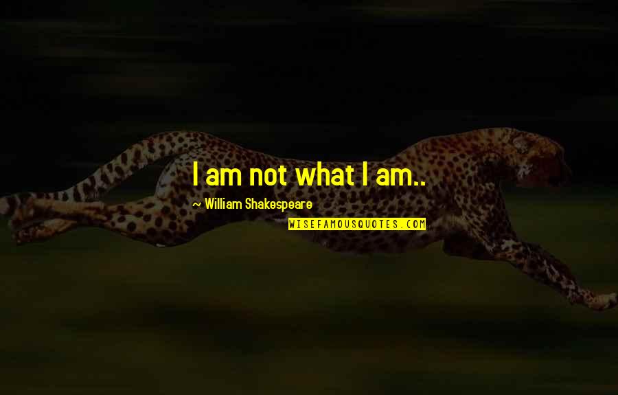 Prestige Group Quotes By William Shakespeare: I am not what I am.. Prestige Group Quotes By William Shakespeare: I am not what I am..