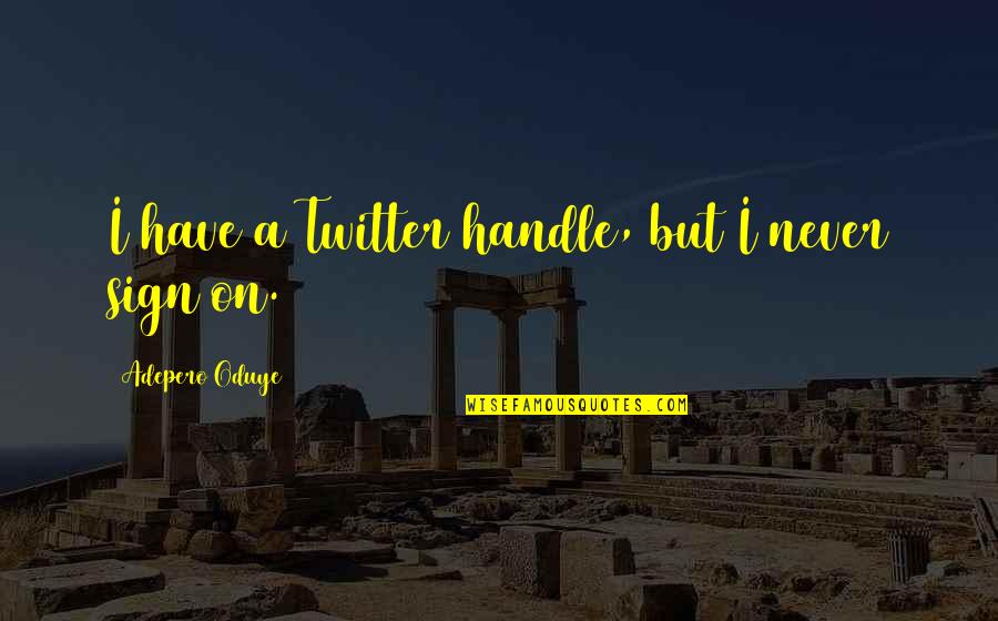 Prestige Sb Quotes By Adepero Oduye: I have a Twitter handle, but I never Prestige Sb Quotes By Adepero Oduye: I have a Twitter handle, but I never