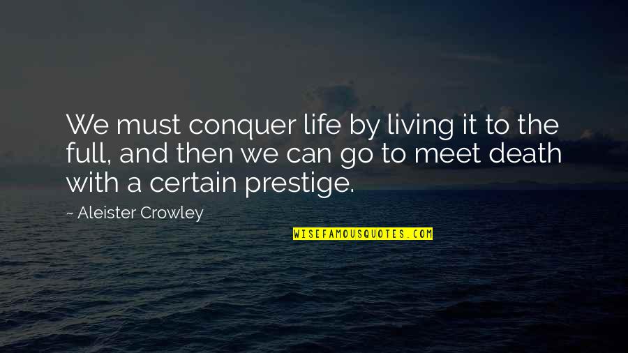 Prestige We Quotes By Aleister Crowley: We must conquer life by living it to Prestige We Quotes By Aleister Crowley: We must conquer life by living it to