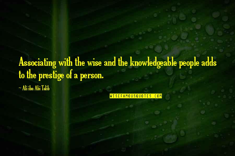 Prestige We Quotes By Ali Ibn Abi Talib: Associating with the wise and the knowledgeable people Prestige We Quotes By Ali Ibn Abi Talib: Associating with the wise and the knowledgeable people