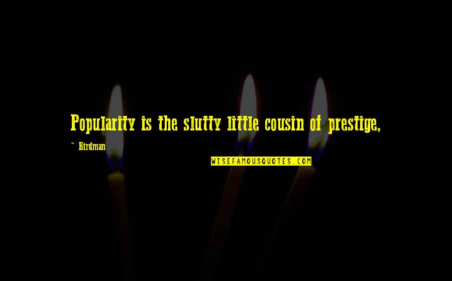 Prestige We Quotes By Birdman: Popularity is the slutty little cousin of prestige,