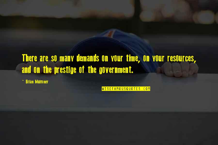 Prestige We Quotes By Brian Mulroney: There are so many demands on your time, Prestige We Quotes By Brian Mulroney: There are so many demands on your time,
