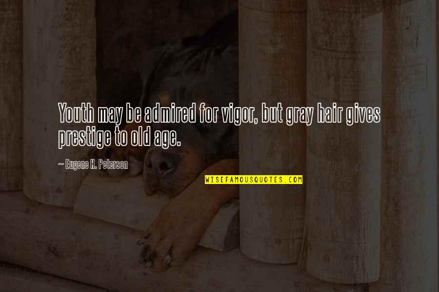 Prestige We Quotes By Eugene H. Peterson: Youth may be admired for vigor, but gray Prestige We Quotes By Eugene H. Peterson: Youth may be admired for vigor, but gray