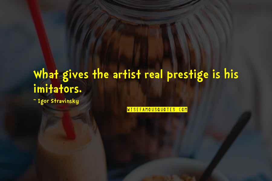 Prestige We Quotes By Igor Stravinsky: What gives the artist real prestige is his Prestige We Quotes By Igor Stravinsky: What gives the artist real prestige is his