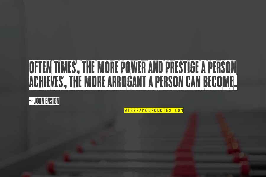 Prestige We Quotes By John Ensign: Often times, the more power and prestige a Prestige We Quotes By John Ensign: Often times, the more power and prestige a