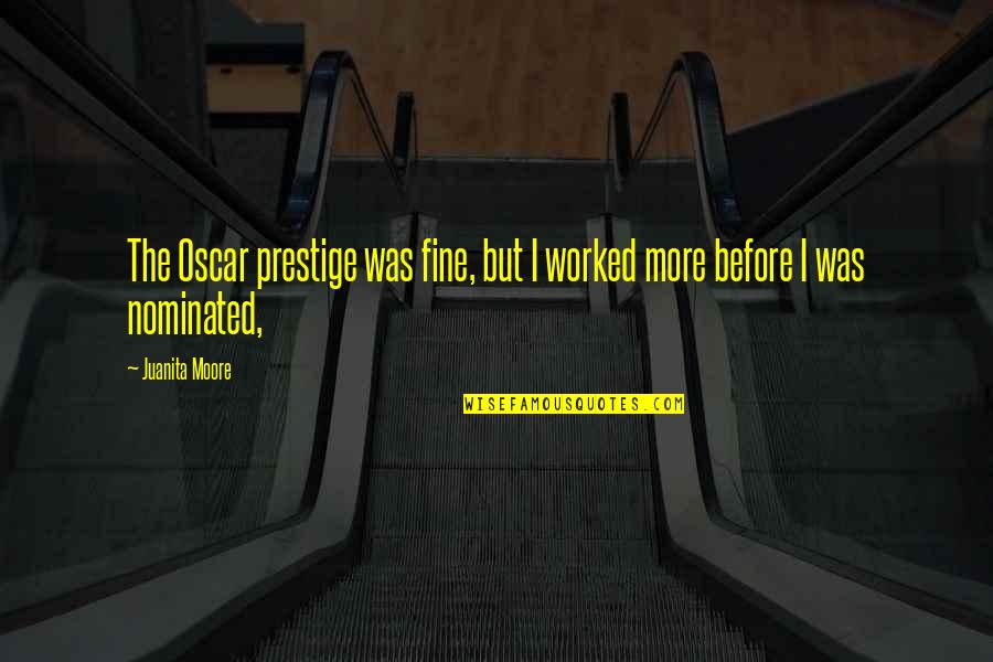 Prestige We Quotes By Juanita Moore: The Oscar prestige was fine, but I worked