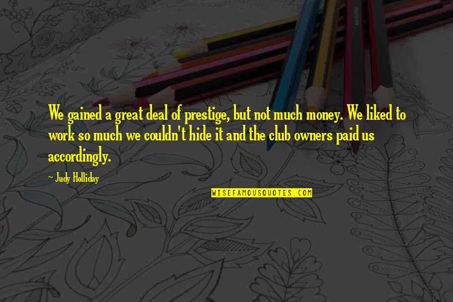 Prestige We Quotes By Judy Holliday: We gained a great deal of prestige, but Prestige We Quotes By Judy Holliday: We gained a great deal of prestige, but