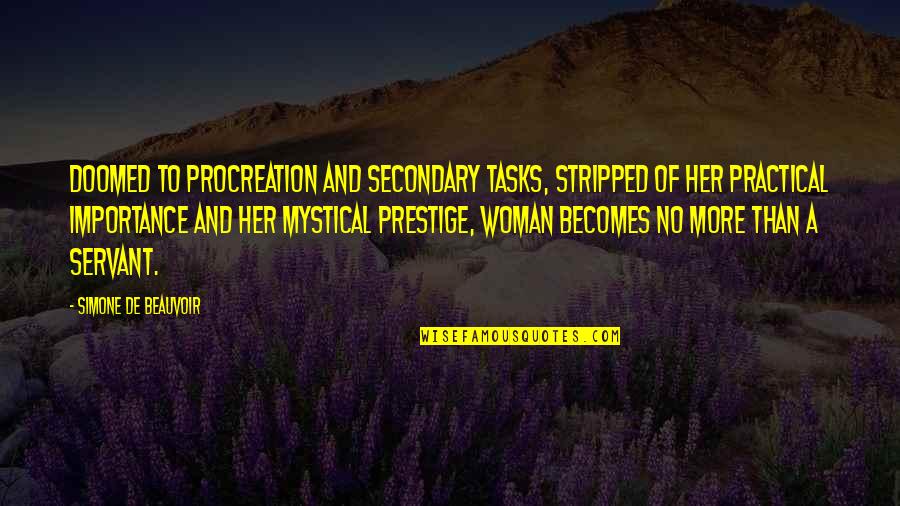 Prestige We Quotes By Simone De Beauvoir: Doomed to procreation and secondary tasks, stripped of Prestige We Quotes By Simone De Beauvoir: Doomed to procreation and secondary tasks, stripped of