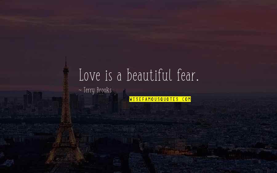 Prestige Wet Quotes By Terry Brooks: Love is a beautiful fear. Prestige Wet Quotes By Terry Brooks: Love is a beautiful fear.