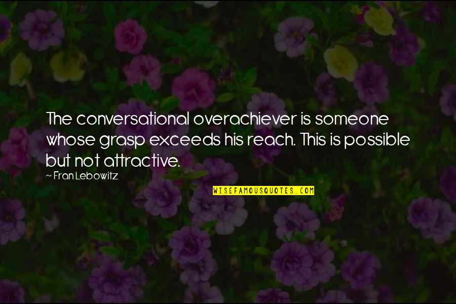 Prestigio Jewelers Quotes By Fran Lebowitz: The conversational overachiever is someone whose grasp exceeds
