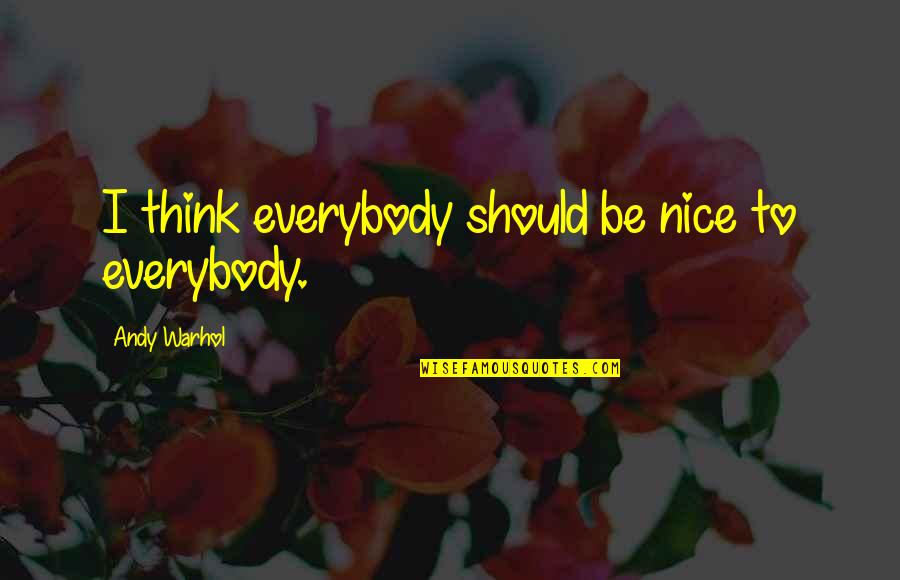 Prestigioso Definicion Quotes By Andy Warhol: I think everybody should be nice to everybody. Prestigioso Definicion Quotes By Andy Warhol: I think everybody should be nice to everybody.