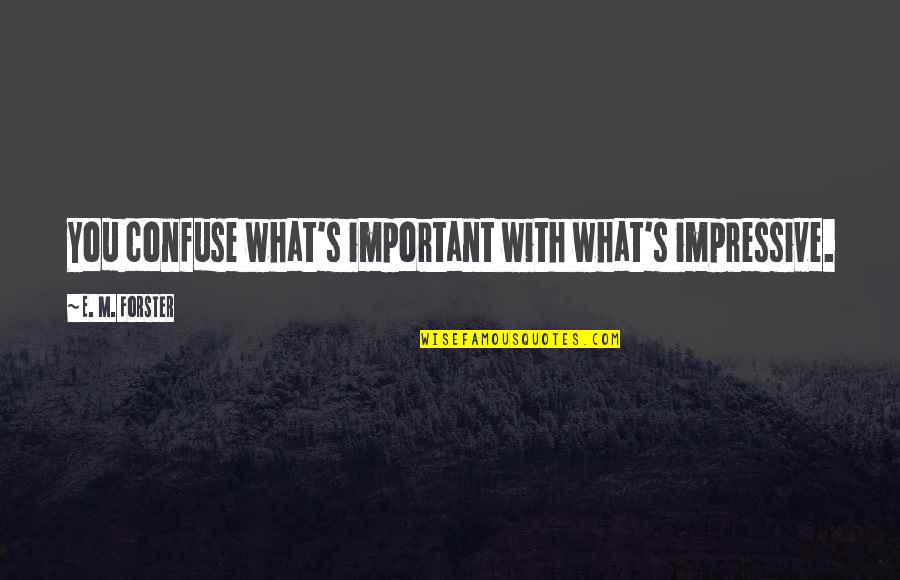 Prestigioso Definicion Quotes By E. M. Forster: You confuse what's important with what's impressive. Prestigioso Definicion Quotes By E. M. Forster: You confuse what's important with what's impressive.