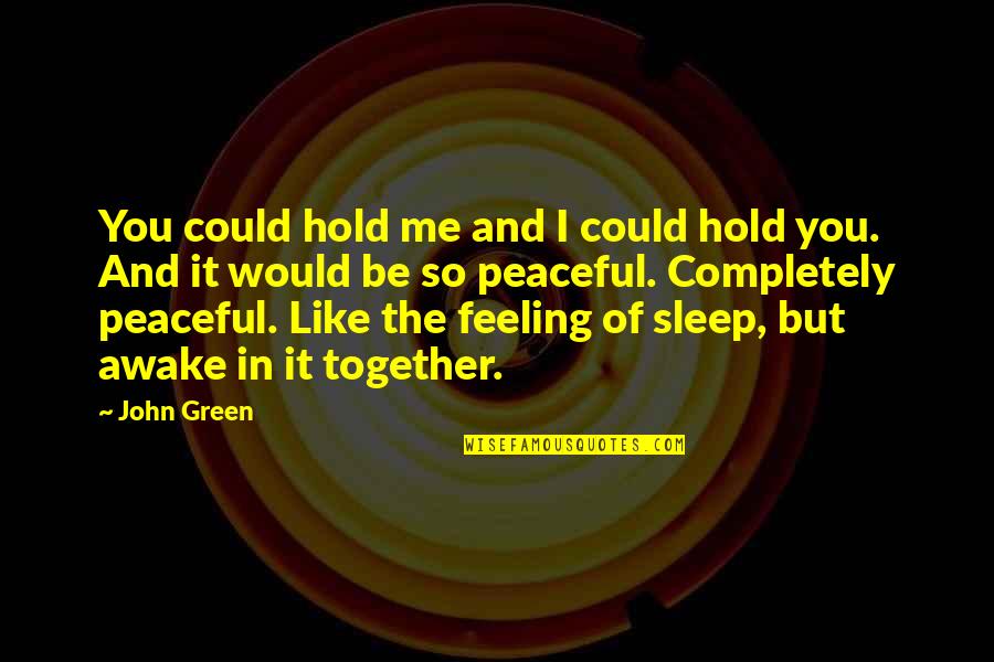 Prestigious Awards Quotes By John Green: You could hold me and I could hold