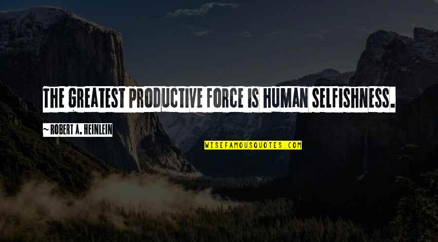 Prestigious Awards Quotes By Robert A. Heinlein: The greatest productive force is human selfishness.