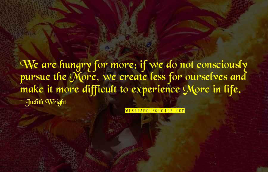 Prestin Obradovich Quotes By Judith Wright: We are hungry for more; if we do