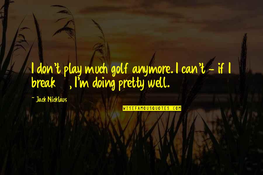 Prestito Findomestic Quotes By Jack Nicklaus: I don't play much golf anymore. I can't