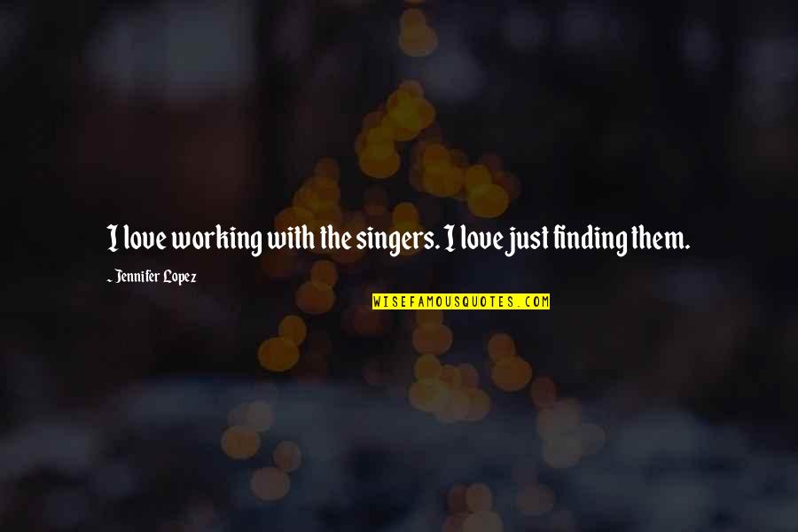 Prestito Findomestic Quotes By Jennifer Lopez: I love working with the singers. I love Prestito Findomestic Quotes By Jennifer Lopez: I love working with the singers. I love